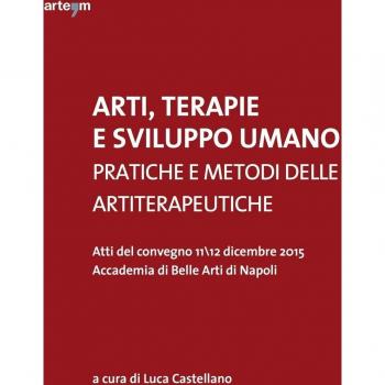 Arti, terapie e sviluppo umano. Pratiche e metodi delle artiterapeutiche. Atti del Convegno (Napoli, 11-12 dicembre 2015)