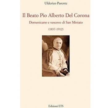 Il beato Pio Alberto del Corona. Domenicano e vescovo di San Miniato (1837-1912)