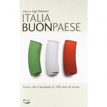 Italia buon paese. Gusti, cibi e bevande in 150 anni di storia