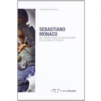 Sebastiano Monaco. Nel contesto della pittura siciliana del secondo Settecento. Ediz. illustrata