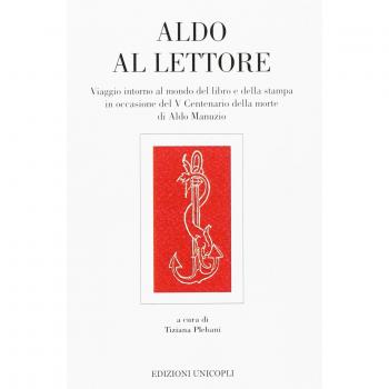 Aldo al lettore. Viaggio intorno al mondo del libro e della stampa in occasione del 5° centenario della morte di Aldo Manuzio