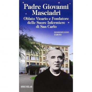 Padre Giovanni Masciadri. Oblato vicario e fondatore delle Suore Infermiere di San Carlo