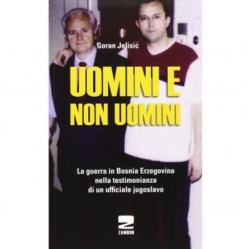 Uomini e non uomini. La guerra in Bosnia-Erzegovina nella testimonianza di un ufficiale jugoslavo