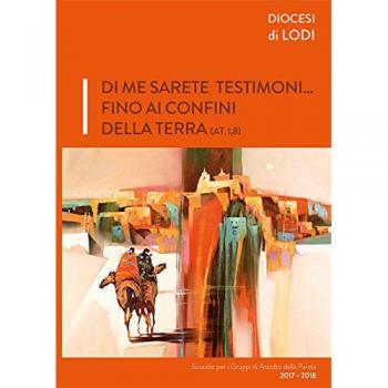 Di me sarete testimoni... fino ai confini della terra (AT. 1,8). Sussidi per i gruppi di ascolto della parola 2017-2018