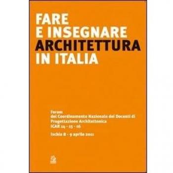 Fare e insegnare architettura in Italia. Forum del Coordinamento Nazionale dei Docenti di Progettazione Architettonica ICAR 14-15-16 (Ischia, 8-9 aprile 2011)