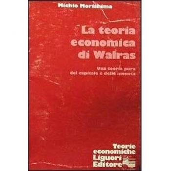La teoria economica di Walras. Una teoria pura del capitale e della moneta