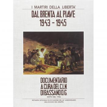 I martiri della libertà. Dal Brenta al Piave. 1943-1945