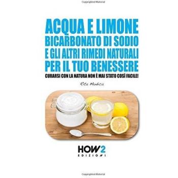 Acqua e limone, bicarbonato di sodio e gli altri rimedi naturali ...
