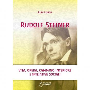 Rudolf Steiner. Vita, opera, cammino interiore e iniziative sociali