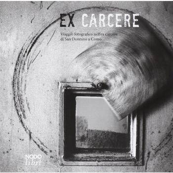 Ex carcere. Viaggio fotografico nell'ex carcere di San Donnino a Como