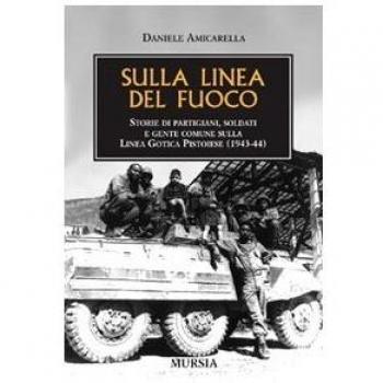 Sulla linea del fuoco: Storie di partigiani, soldati e gente comune sulla Linea Gotica Pistoiese (1943-44)