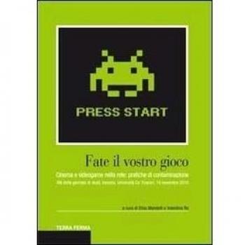 Fate il vostro gioco. Cinema e videogame nella rete: pratiche di contaminazione. Atti della giornata di studi