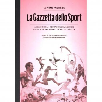 Le prime pagine de «La Gazzetta dello Sport». Le emozioni, i protagonisti, le sfide dalla nascita alla XXX Olimpiade. Ediz. illustrata
