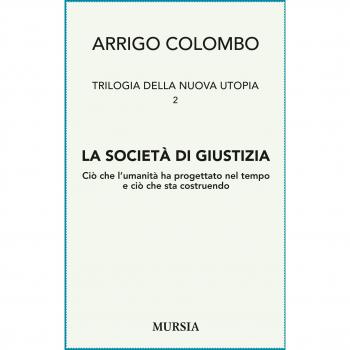 Trilogia della Nuova Utopia. La società di giustizia: Ciò che l’umanità ha progettato nel tempo e ciò che sta costruendo (Vol. 2)