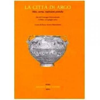 La città di Argo. Mito, storia, tradizioni poetiche. Atti del Convegno internazionale (Urbino, 13-15 giugno 2002)