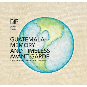 Guatemala: memory and timeless avant-garde. Contemporary artists from Guatemala. Ediz. multilingue
