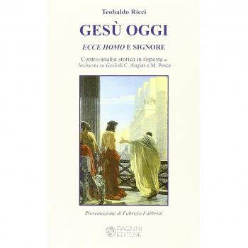 Gesù oggi ecce homo e signore. Contro-analisi storica in risposta a «Inchiesta su Gesù» di C. Augias e M. Pesce