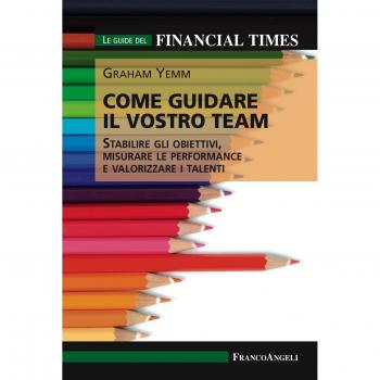 Come guidare il vostro team. Stabilire gli obiettivi, misurare le performance e valorizzare i talenti