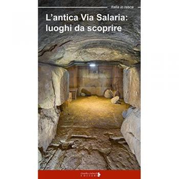 L'antica via Salaria. Luoghi da scoprire. Un viaggio tra lazio e Marche