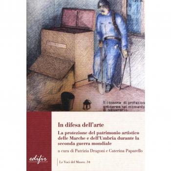 In difesa dell'arte. La difesa del patrimonio artistico delle Marche e dell'Umbria durante la seconda guerra mondiale