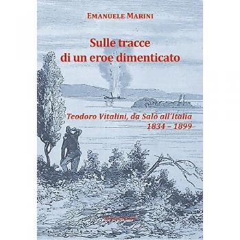 Sulle tracce di un eroe dimenticato. Teodoro Vitalini, da Salò all'Italia (1834-1899)