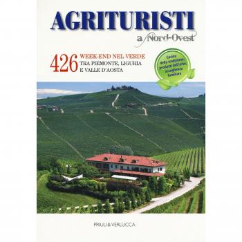 Agriturismi A Nord-Ovest. 426 week-end nel verde tra Piemonte, Liguria e Valle d'Aosta