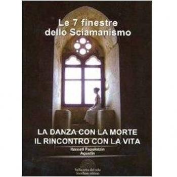 Le sette finestre dello sciamanismo. La danza con la morte. Il rincontro con la vita