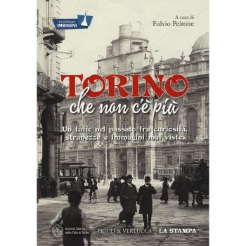Torino che non c'è più. Un tuffo nel passato fra curiosità, stranezze e immagini mai viste. Ediz. illustrata