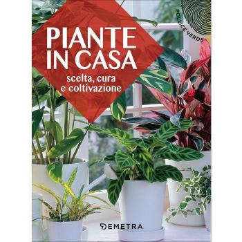 Piante in casa. Scelta, cura e coltivazione