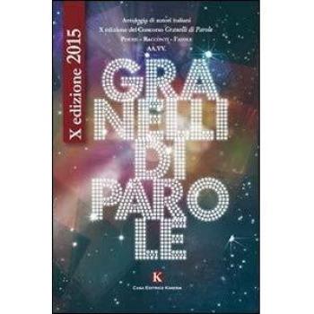 Granelli di parole. 10° edizioni poesie, racconti