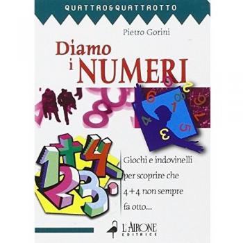 Diamo i numeri. Giochi e indovinelli per scoprire che 4 + 4 non sempre fa otto...
