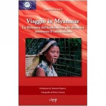 Viaggio in Myanmar. La Birmania dal feudalesimo alla dittatura attraverso il colonialismo. Ediz. illustrata
