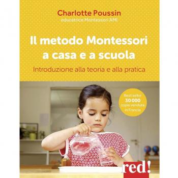 Il metodo Montessori a casa e a scuola. Introduzione alla teoria e alla pratica