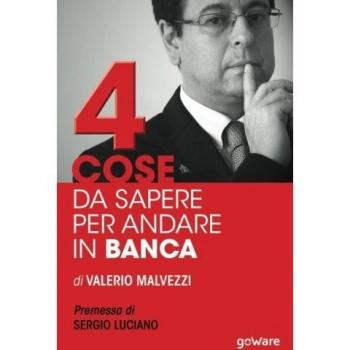 Quattro cose da sapere per andare in banca. Tecniche per ottenere finanziamenti e accedere al mercato del credito, per le piccole e medie imprese (PMI)