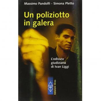 Un poliziotto in galera. L'odissea giudiziaria di Ivan Liggi