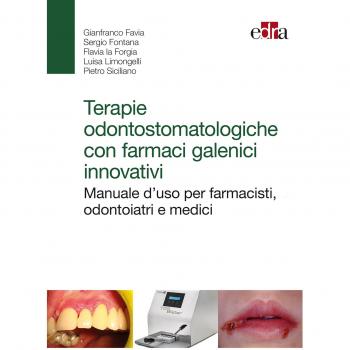Terapie odontostomatologiche con farmaci galenici innovativi. Manuale d'uso per farmacisti, odontoiatri e medici