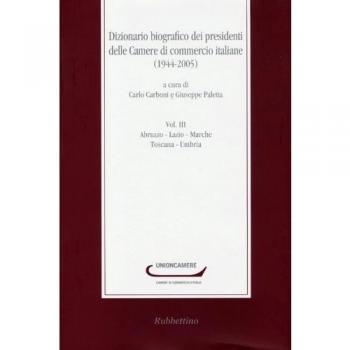 Dizionario biografico dei presidenti delle Camere di commercio italiane (1944-2005). Abruzzo-Lazio-Marche-Toscana-Umbria (Vol. 3)