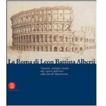 La Roma di Leon Battista Alberti. Architetti e umanisti alla scoperta dell'antico nella città del Quattrocento