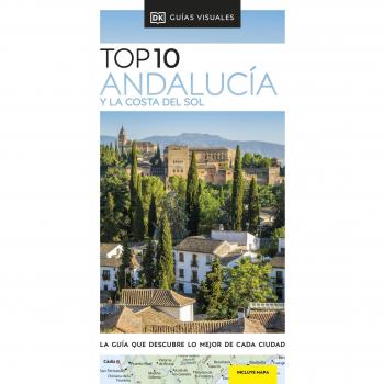 ANDALUCIA Y LA COSTA DEL SOL (GUIAS VISUALES TOP 10). LA GUIA QUE DESCUBRE LO MEJOR DE CADA CIUDAD