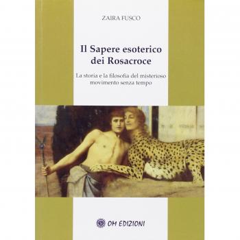 Il sapere esoterico dei Rosacroce. La storia e la filosofia del misterioso movimento senza tempo