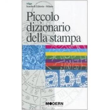 Piccolo dizionario della stampa. I termini più in uso nella stampa antica e moderna