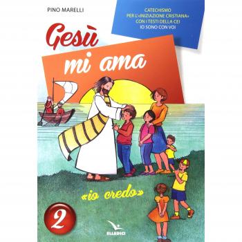 Gesù mi ama. «Io credo». Catechismo per l'iniziazione cristiana con i testi della CEI «Io sono con voi». Testo (Vol. 2)