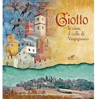 Giotto. La casa, il colle di Vespignano. Ediz. illustrata