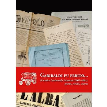 Garibaldi fu ferito... Il medico Ferdinando Zannetti (1801-1881). Patria, civiltà, scienza