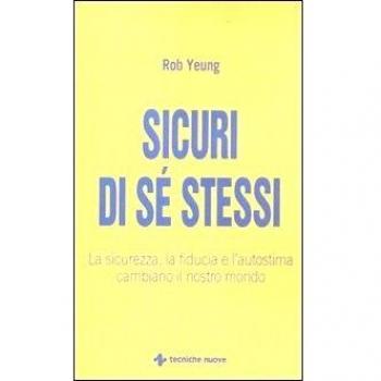 Sicuri di sé stessi. La sicurezza, la fiducia e l'autostima cambiano il nostro mondo