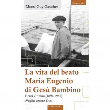 La vita del beato Maria Eugenio di Gesù Bambino. Henri Grialou (1894-1967)