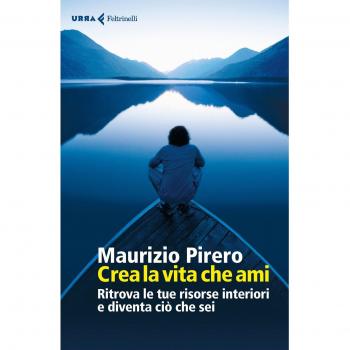 Crea la vita che ami. Ritrova le tue risorse interiori e diventa ciò che sei