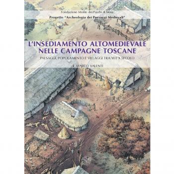 L'insediamento altomedievale nelle campagne toscane. Paesaggi, popolamento e villaggi tra VI e X secolo