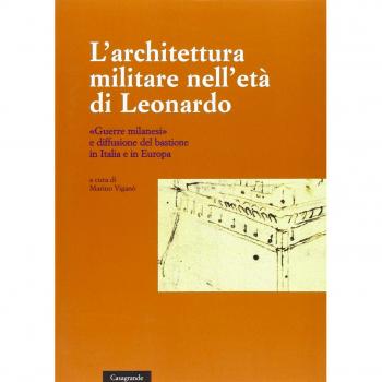 L'architettura militare nell'età di Leonardo. «Guerre milanesi» e diffusione del bastione in Italia e in Europa. Atti del convegno (Locarno, 2-3 giugno 2007)