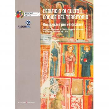 L'edificio di culto. Codice del territorio. Recuperare per valorizzare. Anagrafe regionale di chiese, cappelle e santuari di proprietà nel Lazio